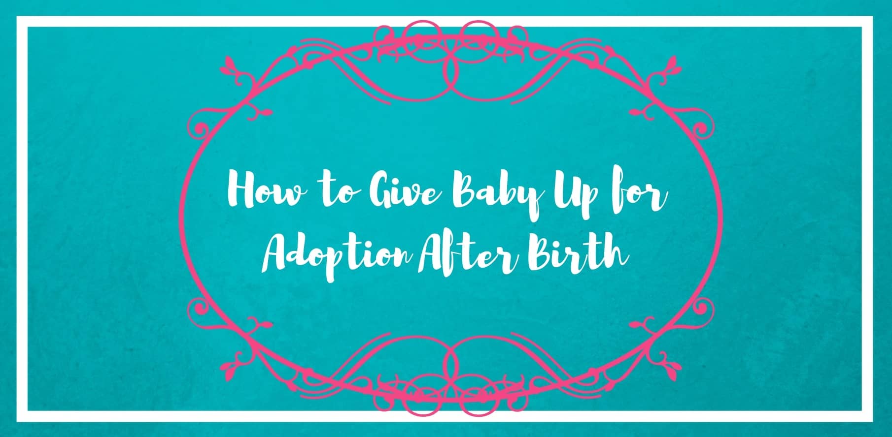 how to give a baby up for adoption after birth