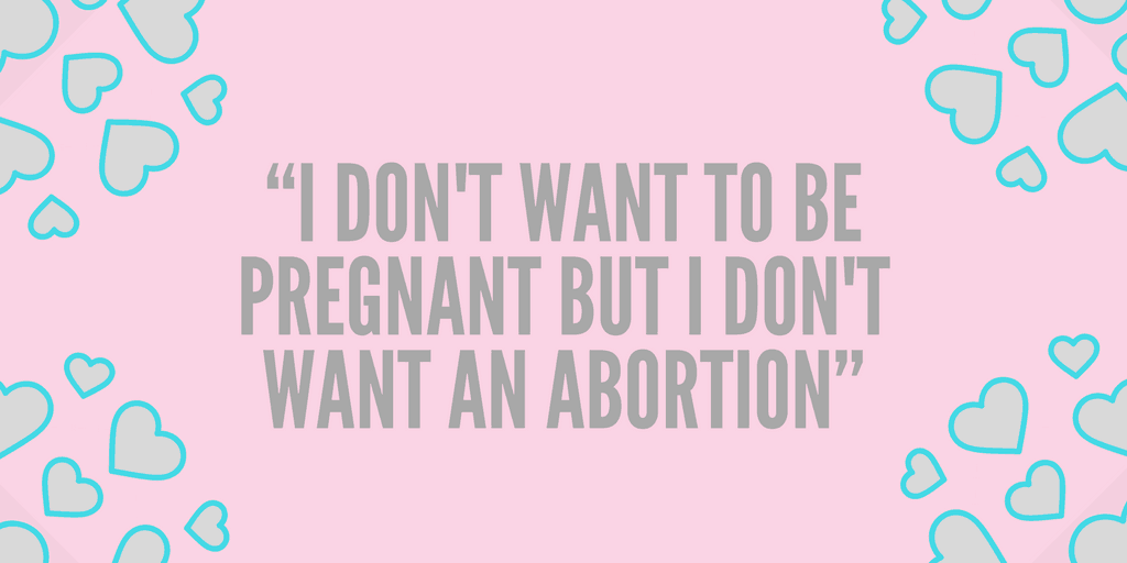 i dont want to be pregnant but i dont want an abortion