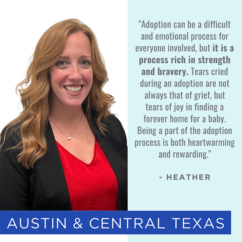 Picture of and quote from Austin team member Heather: "Adoption can be a difficult and emotional process for everyone involved, but it is a process rich in strength and bravery. Tears cried during an adoption are not always that of grief, but tears of joy in finding a forever home for a baby. Being a part of the adoption process is both heartwarming and rewarding."